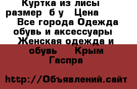 Куртка из лисы 46 размер  б/у › Цена ­ 4 500 - Все города Одежда, обувь и аксессуары » Женская одежда и обувь   . Крым,Гаспра